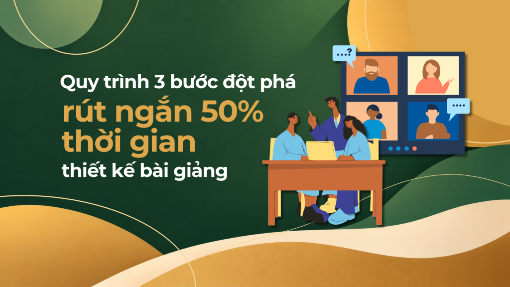 Mô hình SAM: Quy trình 3 bước đột phá giúp rút ngắn 50% thời gian thiết kế bài giảng